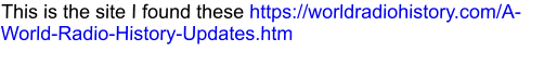 This is the site I found these https://worldradiohistory.com/A-World-Radio-History-Updates.htm